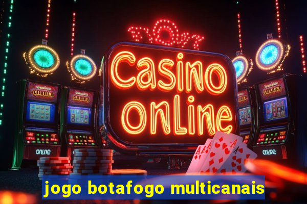 jogo botafogo multicanais